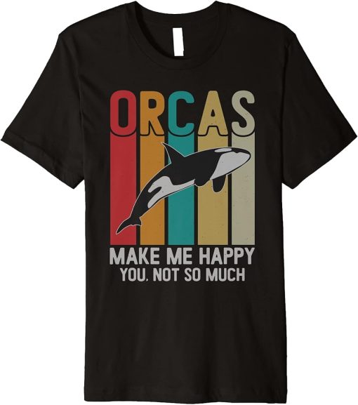 Orcas Make Me Happy You Not So Much Funny orca Premium T-Shirt