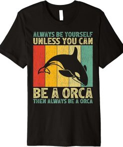 Vintage Always Be Yourself Unless You Can Be A Orca Premium T-Shirt